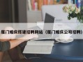 冠县厦门婚庆搭建招聘网站（厦门婚庆公司招聘）