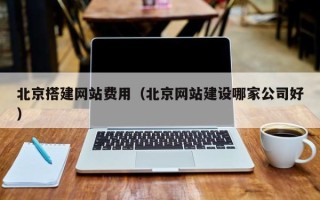 冠县北京搭建网站费用（北京网站建设哪家公司好）